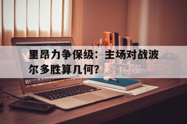 开云online-里昂力争保级：主场对战波尔多胜算几何？